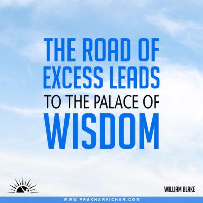 The road of excess leads to the palace of wisdom. - William Blake