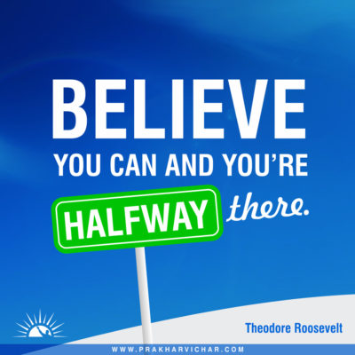 Believe you can and you’re halfway there. - Theodore Roosevelt