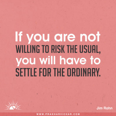 If you are not willing to risk the usual. You will have to settle for ordinary.- Jim Rohn