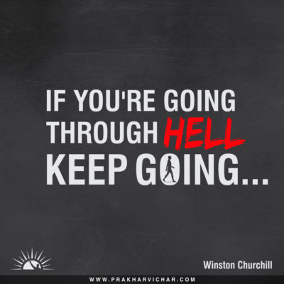 If you're going through hell keep going.- Winston Churchill
