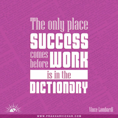 The only place success comes before work is the dictionary.- Vince Lombardi