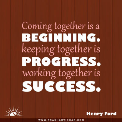 Coming together is a beginning; keeping together is progress; working together is success. Henry Ford