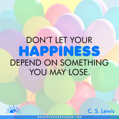 Don't let your happiness depend on something you may lose. C. S. Lewis