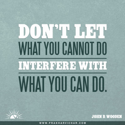 Don't let what you cannot do interfere with what you can do. John R. Wooden