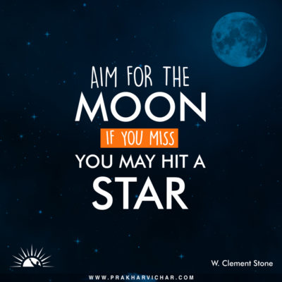 Aim for the moon, If you miss you may hit a star.-W. Clement Stone