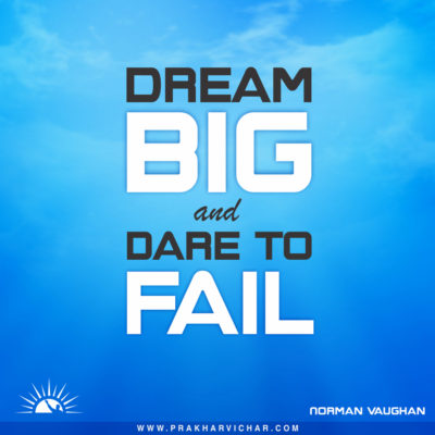 Dream big and dare to fail. Norman Vaughan