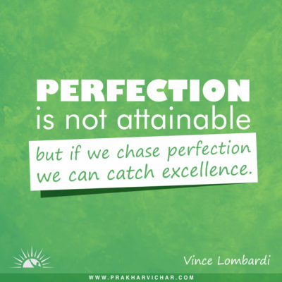 Perfection is not attainable, but if we chase perfection we can catch excellence.- Vince Lombardi