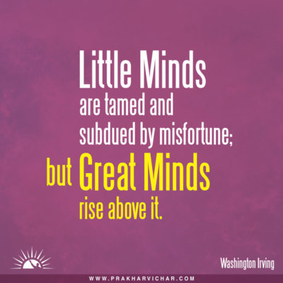 Little minds are tamed and subdued by misfortune; but great minds rise above them. Washington Irving