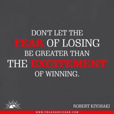 Don't let the fear of losing be greater than the excitement of winning. Robert Kiyosaki