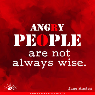 Angry people are not always wise. Jane Austen
