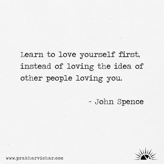 Learn to love yourself first, instead of loving the idea of other people loving you. - John Spence
