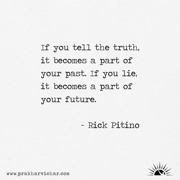 If you tell the truth, it becomes a part of your past. If you lie, it becomes a part of your future. - Rick Pitino