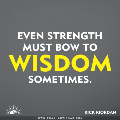 Even strength must bow to wisdom sometimes. Rick Riordan