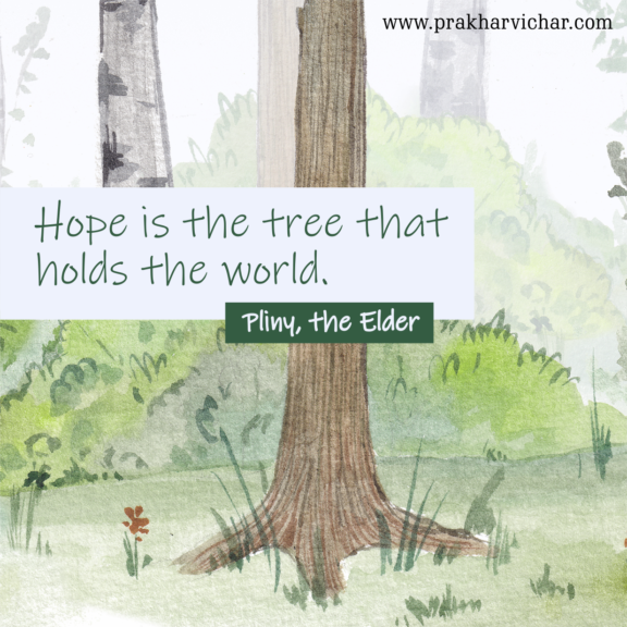 “Hope is the tree that holds the world”- Pliny, the Elder