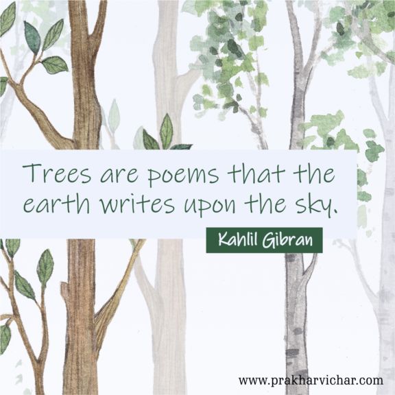"Trees are poems that the earth writes upon the sky.”-Kahlil Gibran